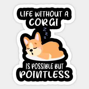 Life Without A Corgi Is Possible But Pointless (129) Sticker